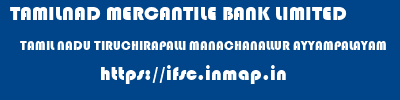 TAMILNAD MERCANTILE BANK LIMITED  TAMIL NADU TIRUCHIRAPALLI MANACHANALLUR AYYAMPALAYAM  ifsc code